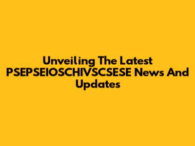 Unveiling The Latest PSEPSEIOSCHIVSCSESE News And Updates