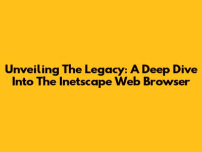Unveiling The Legacy: A Deep Dive Into The Inetscape Web Browser