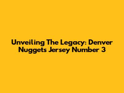 Unveiling The Legacy: Denver Nuggets Jersey Number 3