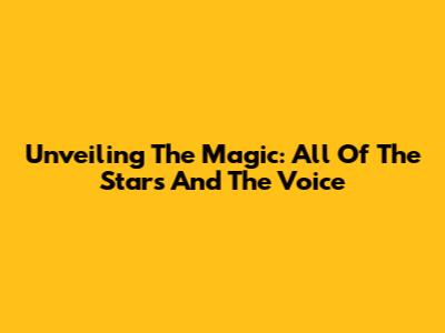 Unveiling The Magic: 'All Of The Stars' And The Voice