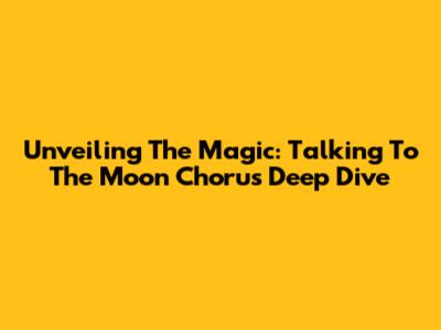 Unveiling The Magic: Talking To The Moon Chorus Deep Dive