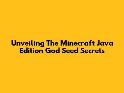 Unveiling The Minecraft Java Edition God Seed Secrets