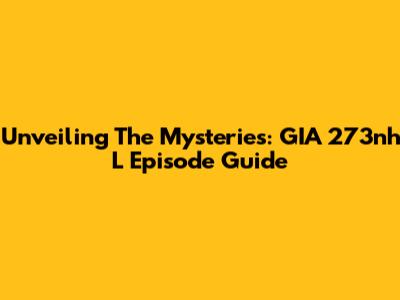 Unveiling The Mysteries: GIA 273nh L Episode Guide