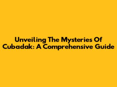 Unveiling The Mysteries Of Cubadak: A Comprehensive Guide