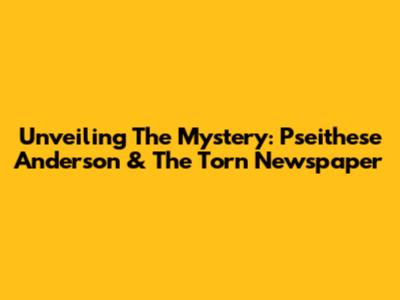 Unveiling The Mystery: Pseithese Anderson & The Torn Newspaper