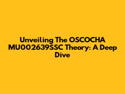 Unveiling The OSCOCHA MU002639SSC Theory: A Deep Dive