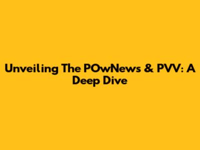 Unveiling The POwNews & PVV: A Deep Dive