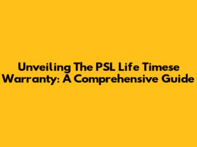 Unveiling The PSL Life Timese Warranty: A Comprehensive Guide