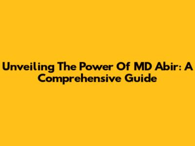 Unveiling The Power Of MD Abir: A Comprehensive Guide