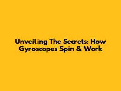 Unveiling The Secrets: How Gyroscopes Spin & Work