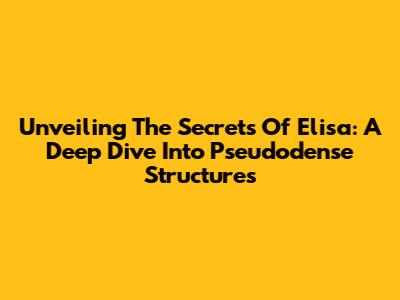 Unveiling The Secrets Of Elisa: A Deep Dive Into Pseudodense Structures