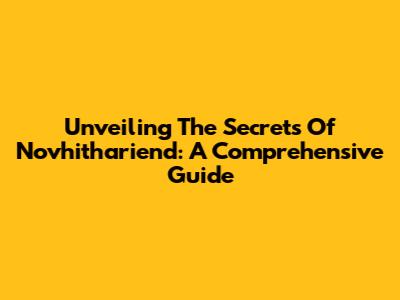 Unveiling The Secrets Of Novhithariend: A Comprehensive Guide