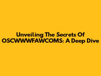 Unveiling The Secrets Of OSCWWWFAWCOMS: A Deep Dive