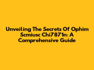 Unveiling The Secrets Of Ophim Scmiusc Chi7871n: A Comprehensive Guide