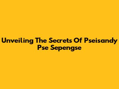 Unveiling The Secrets Of Pseisandy Pse Sepengse