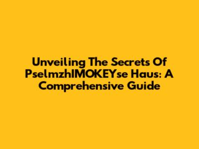 Unveiling The Secrets Of PselmzhIMOKEYse Haus: A Comprehensive Guide