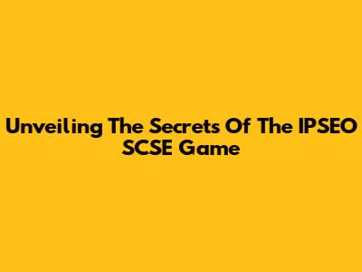 Unveiling The Secrets Of The IPSEO SCSE Game