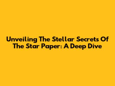 Unveiling The Stellar Secrets Of The Star Paper: A Deep Dive
