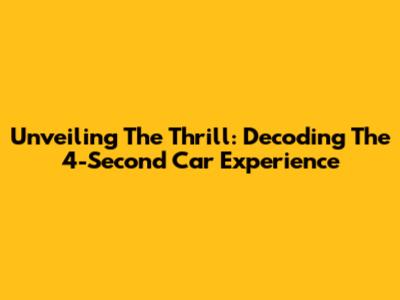 Unveiling The Thrill: Decoding The 4-Second Car Experience