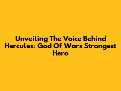 Unveiling The Voice Behind Hercules: God Of War's Strongest Hero