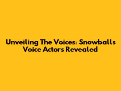 Unveiling The Voices: Snowball's Voice Actors Revealed