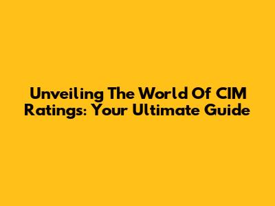 Unveiling The World Of CIM Ratings: Your Ultimate Guide