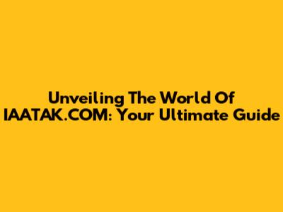Unveiling The World Of IAATAK.COM: Your Ultimate Guide