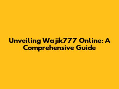 Unveiling Wajik777 Online: A Comprehensive Guide