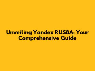Unveiling Yandex RUS8A: Your Comprehensive Guide