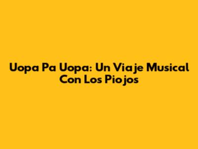 Uopa Pa Uopa: Un Viaje Musical Con Los Piojos