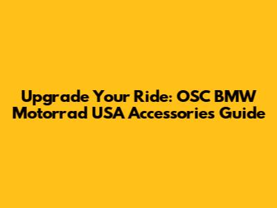 Upgrade Your Ride: OSC BMW Motorrad USA Accessories Guide