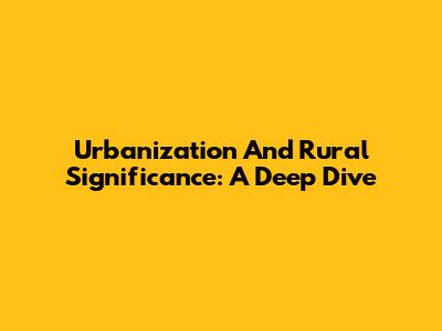 Urbanization And Rural Significance: A Deep Dive
