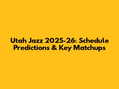 Utah Jazz 2025-26: Schedule Predictions & Key Matchups
