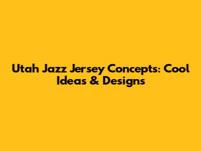 Utah Jazz Jersey Concepts: Cool Ideas & Designs