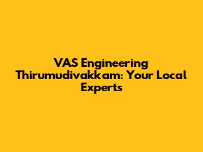 VAS Engineering Thirumudivakkam: Your Local Experts