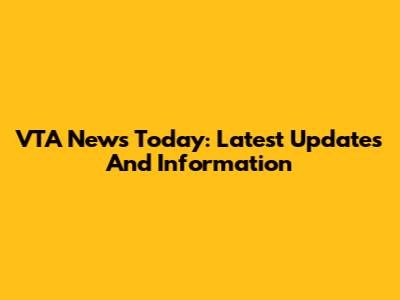 VTA News Today: Latest Updates And Information