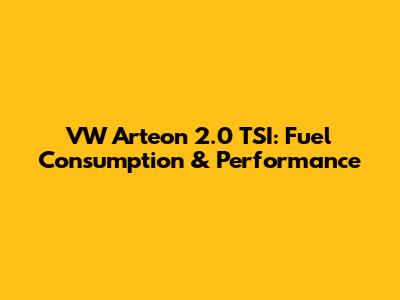 VW Arteon 2.0 TSI: Fuel Consumption & Performance
