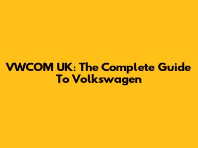 VWCOM UK: The Complete Guide To Volkswagen