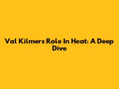 Val Kilmer's Role In Heat: A Deep Dive