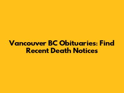 Vancouver BC Obituaries: Find Recent Death Notices