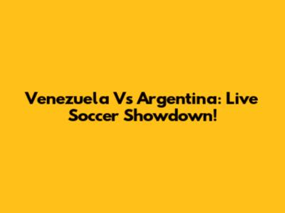 Venezuela Vs Argentina: Live Soccer Showdown!