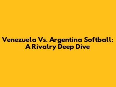Venezuela Vs. Argentina Softball: A Rivalry Deep Dive