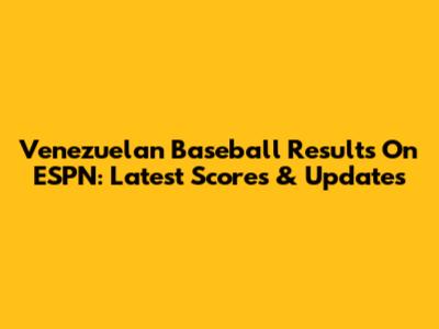 Venezuelan Baseball Results On ESPN: Latest Scores & Updates
