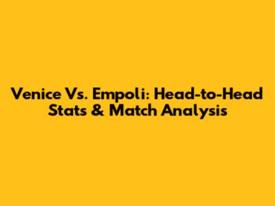 Venice Vs. Empoli: Head-to-Head Stats & Match Analysis