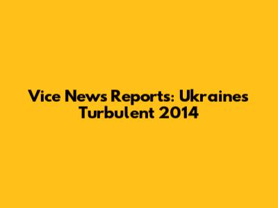 Vice News Reports: Ukraine's Turbulent 2014