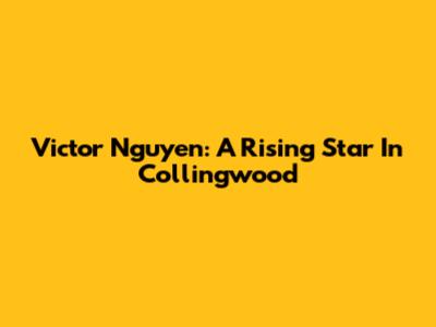 Victor Nguyen: A Rising Star In Collingwood