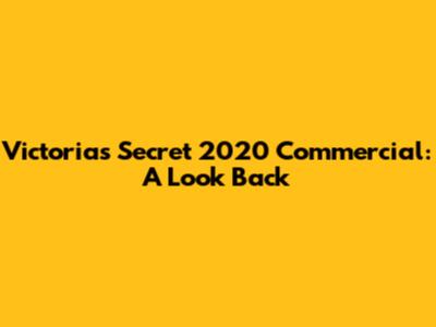 Victoria's Secret 2020 Commercial: A Look Back