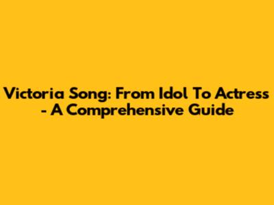 Victoria Song: From Idol To Actress - A Comprehensive Guide