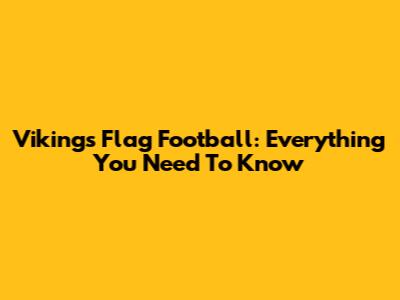 Vikings Flag Football: Everything You Need To Know