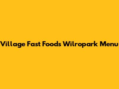 Village Fast Foods Wilropark Menu